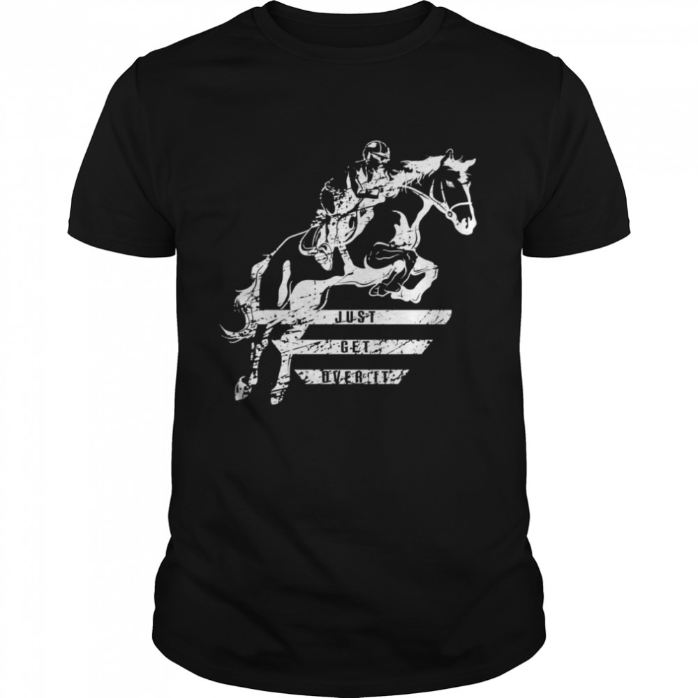 Just Get Over It Show Jumping Horse shirt