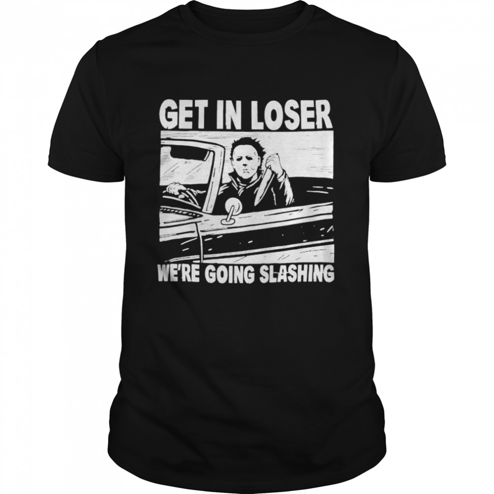 Michael Myers car get in loser we’re going slashing Halloween shirt