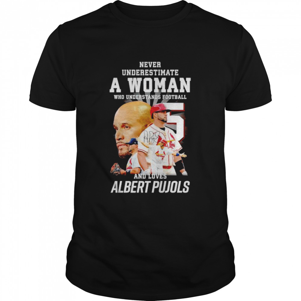 Never underestimate a woman who understands football and loves Albert Pujols signature shirt