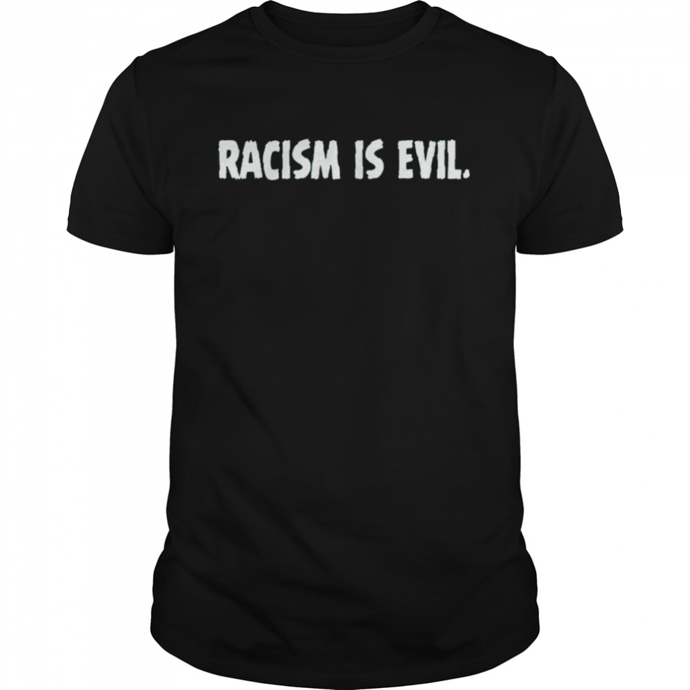 Racism Is Evil Shirt