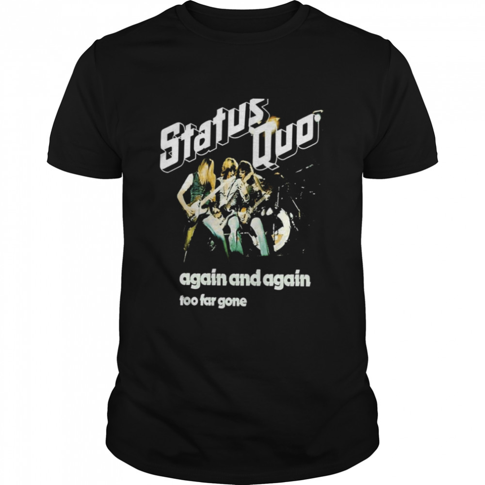 Again And Again Too Far Gone Status Quo shirt