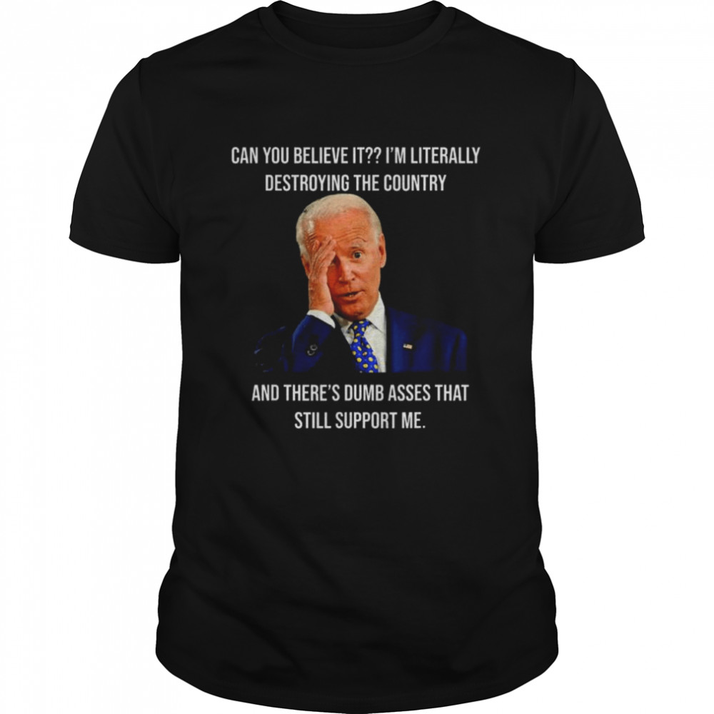 Joe biden literally destroying country anti liberals shirt