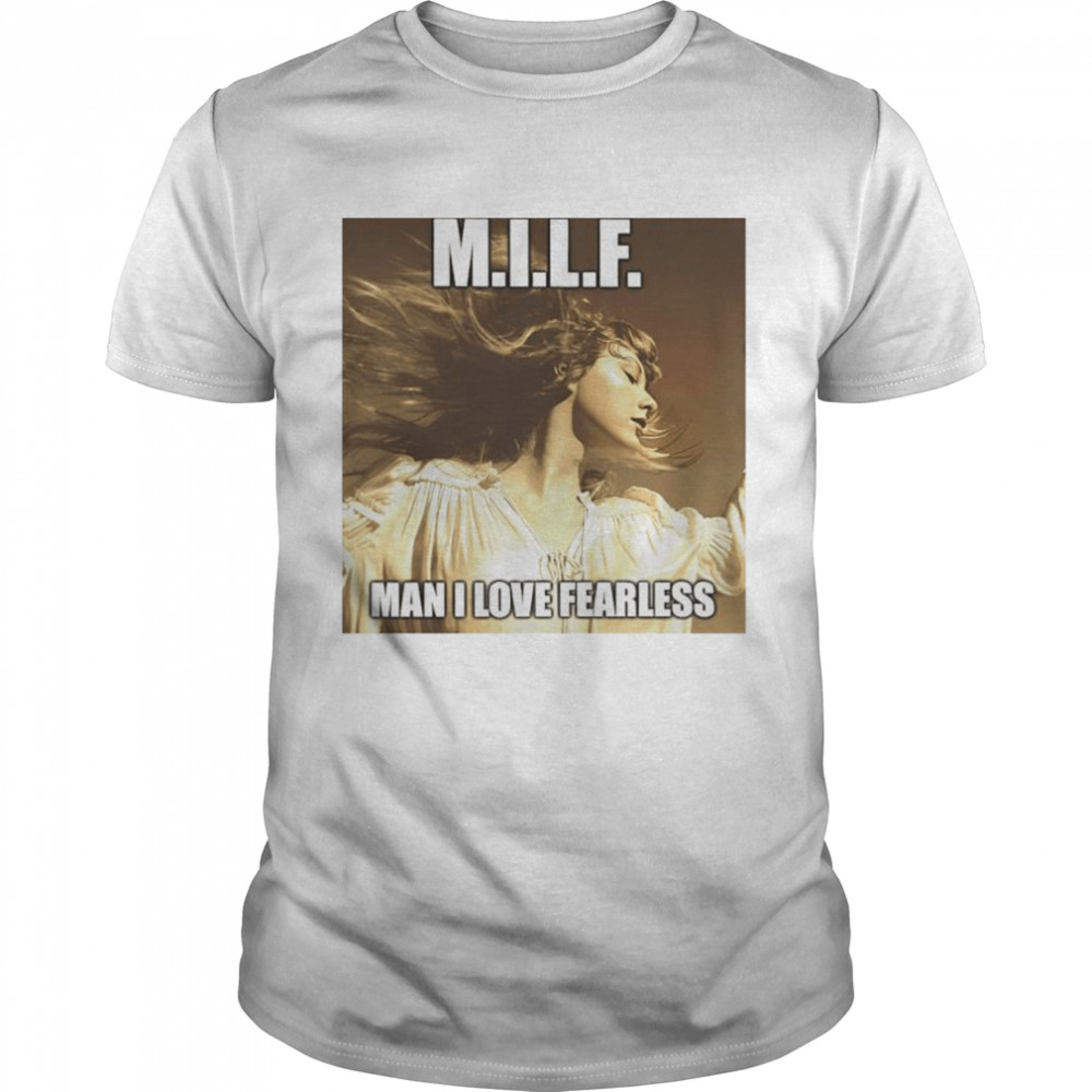 Milf man i love fearless shirt