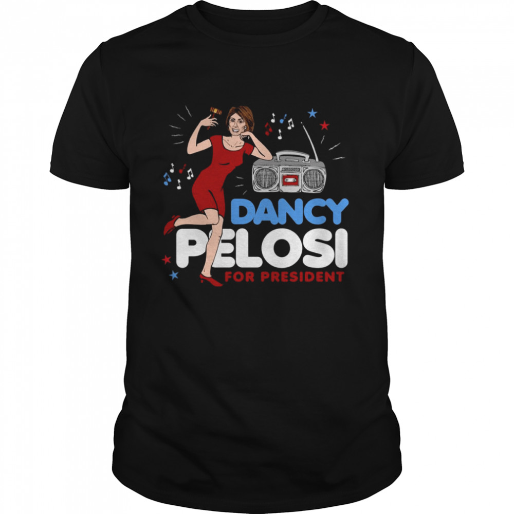 Dancy Pelosi Nancy Pelosi For President shirt