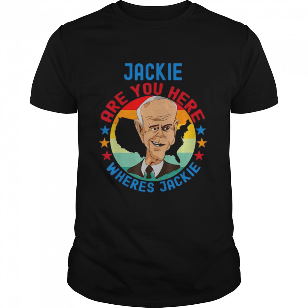 Joe Biden meme Jackie are You here wheres Jackies vintage shirt