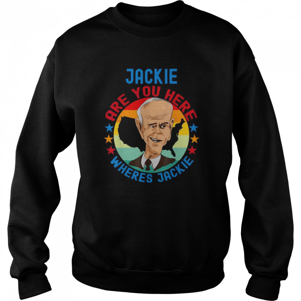 Joe Biden meme Jackie are You here wheres Jackies vintage shirt Unisex Sweatshirt