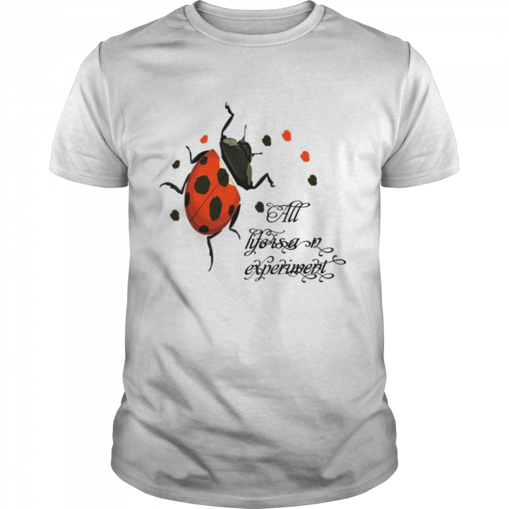 All Life Is An Experiment shirt