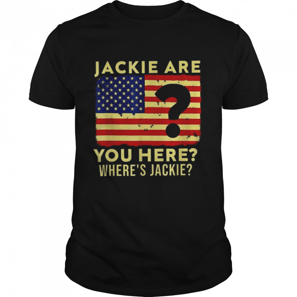 American flag Jackie are You Here Where’s Jackie Biden President T-Shirt