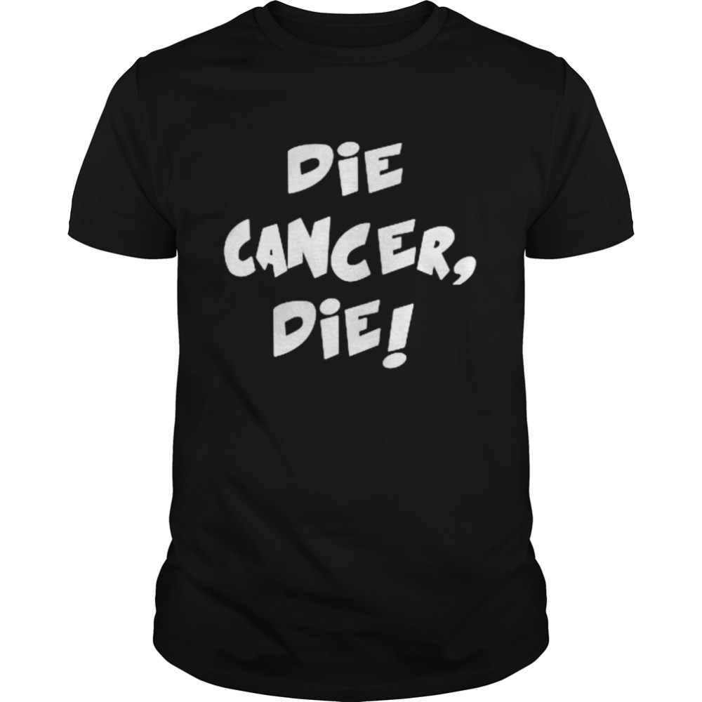 Die Cancer Die Shirt