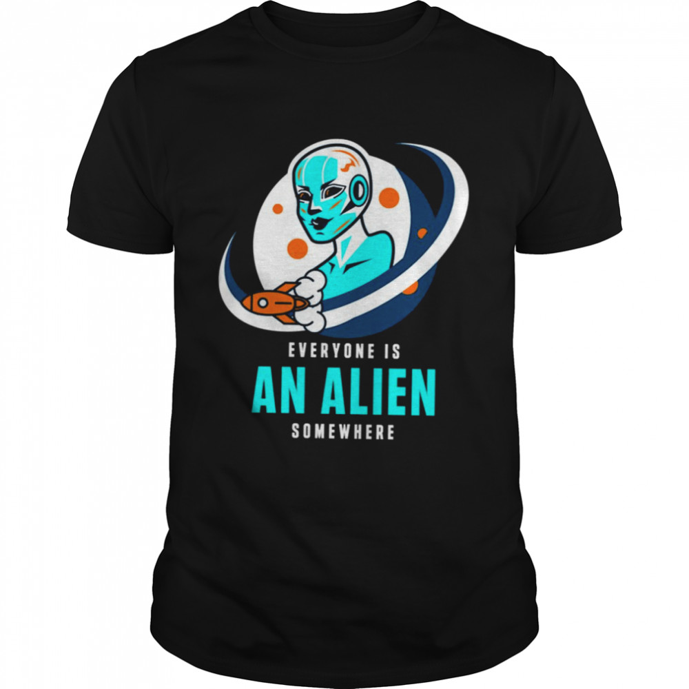 Everyone Is An Alien Somewhere shirt