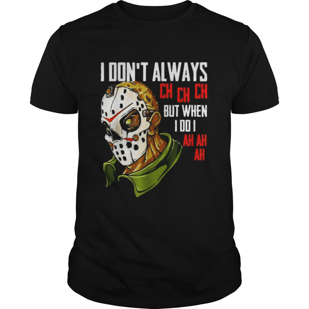 I Don’t Always Ch Ch Ch But When I Do I Ah Ah Ah Lazy Halloween Costume Horror 2022 Shirt