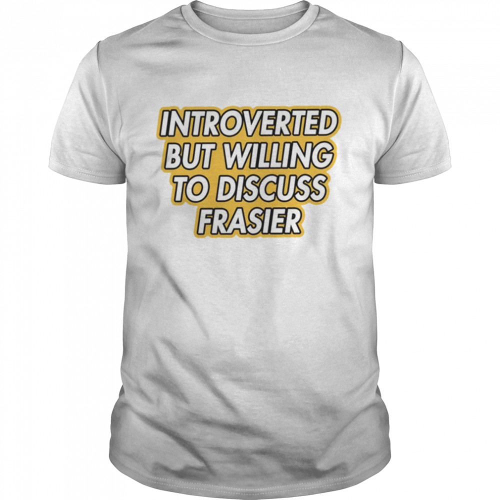 Introverted But Willing To Discuss Frasier shirt