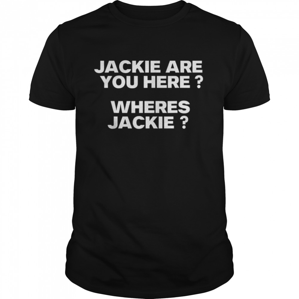 Jackie are You Here Where’s Jackie Joe Biden President Shirt