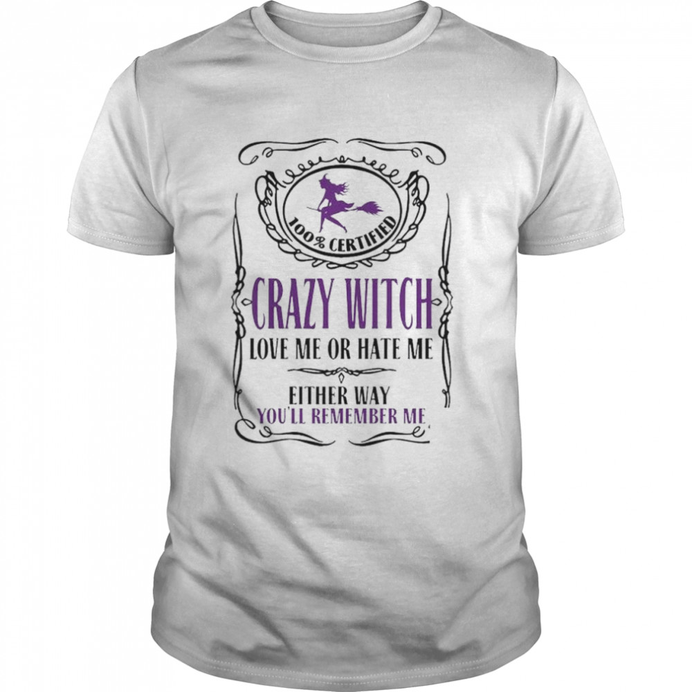 100% Certified Crazy Witch Love Me Or Hate Me Either Way shirt