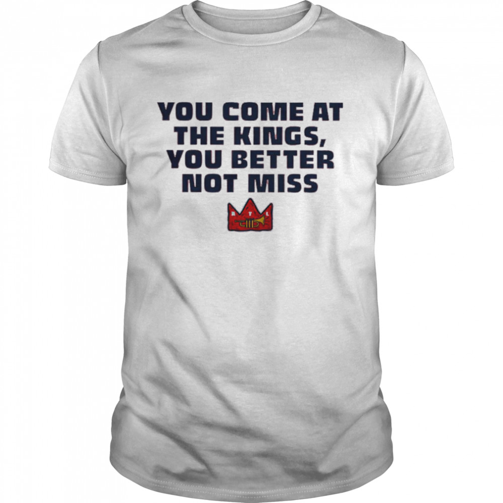 Atlanta Braves you come at the kings you better not miss shirt