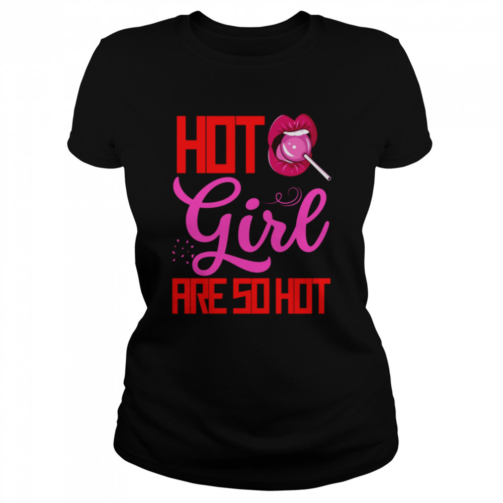 Hot Girls Are So Hot shirt Classic Women's T-shirt