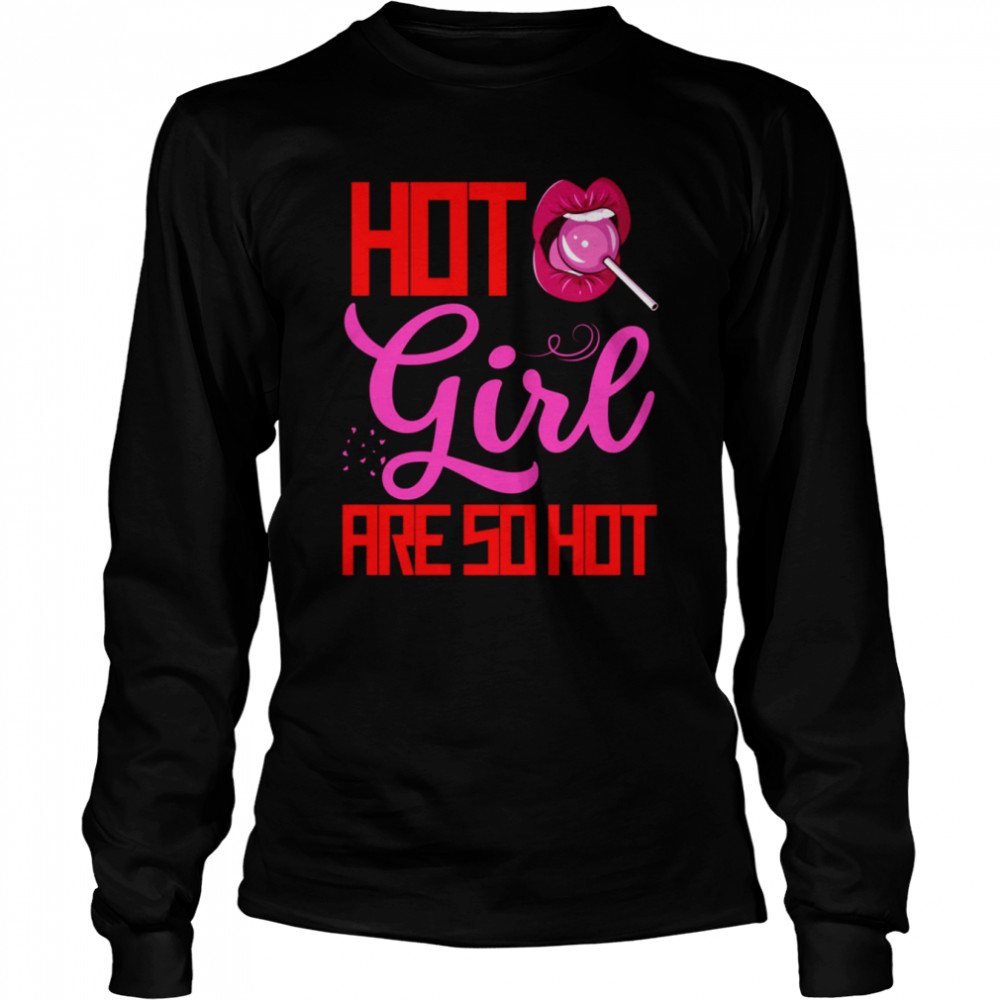 Hot Girls Are So Hot shirt Long Sleeved T-shirt