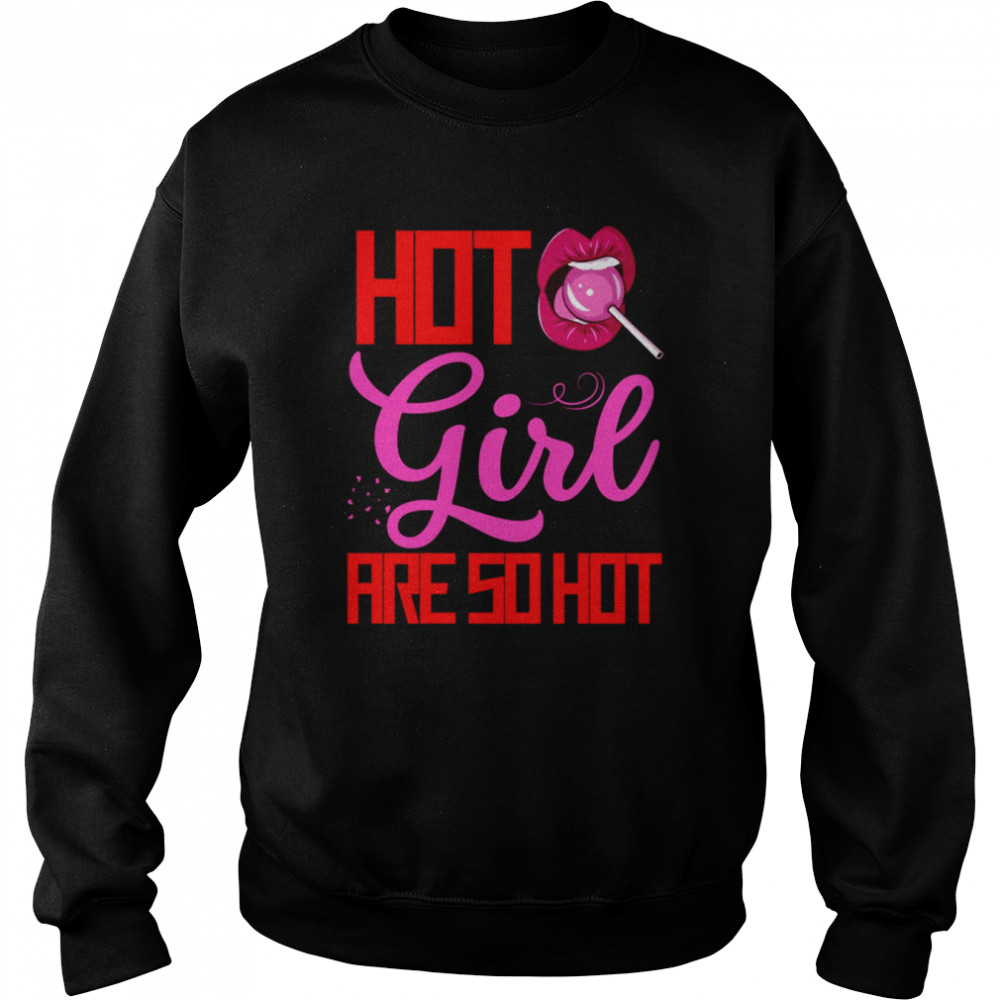 Hot Girls Are So Hot shirt Unisex Sweatshirt