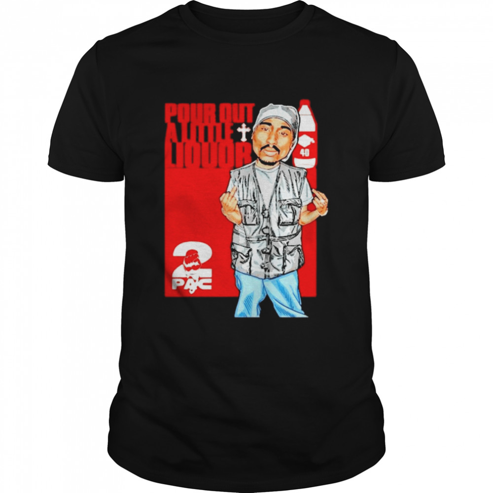 Pour Out A Little Liquor 2Pac Shirt