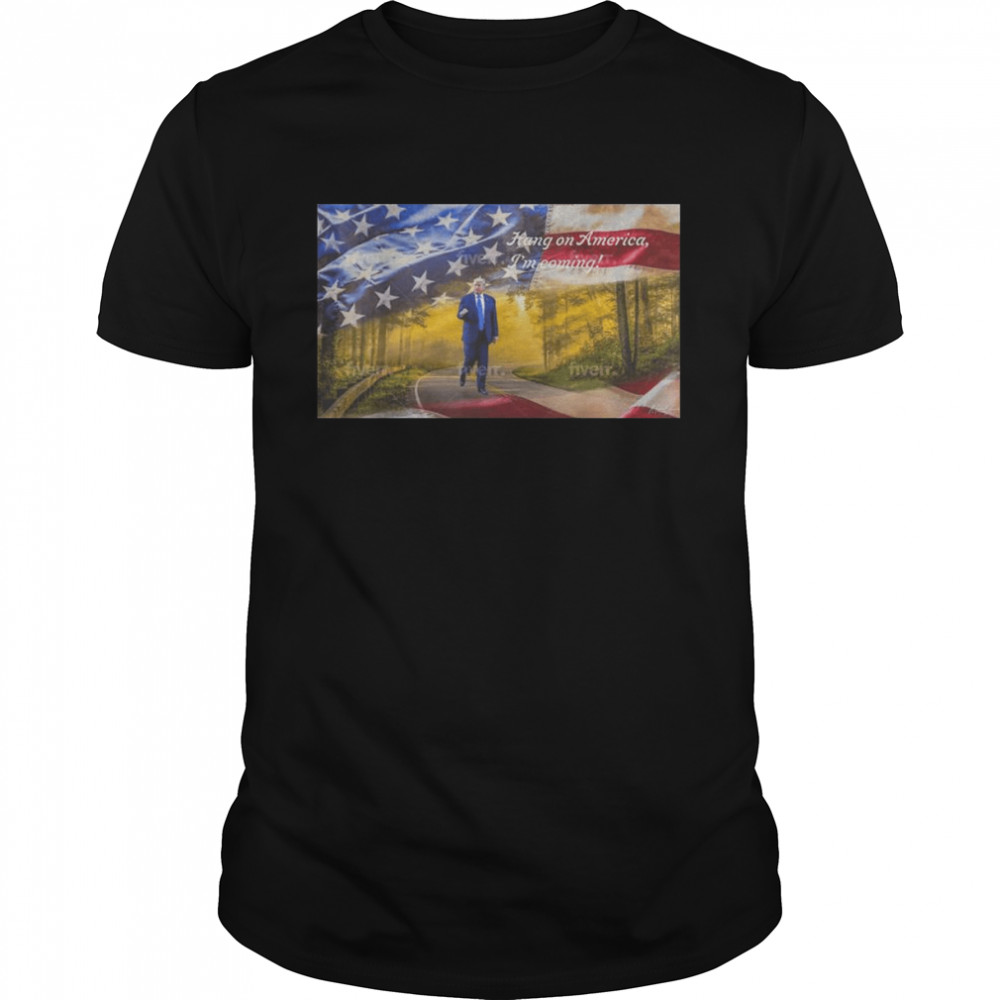 Trump-Hang On America I’m Coming T-Shirt