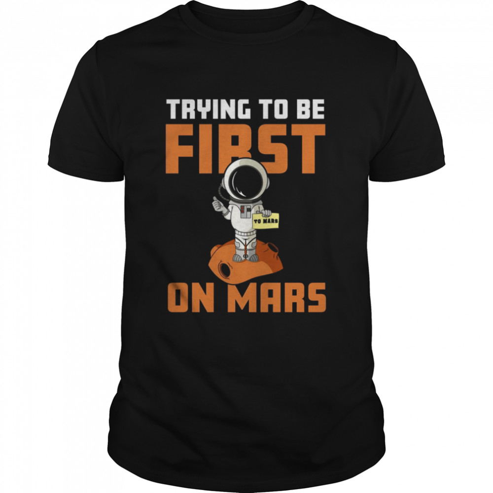 Trying To Be First On Mars shirt