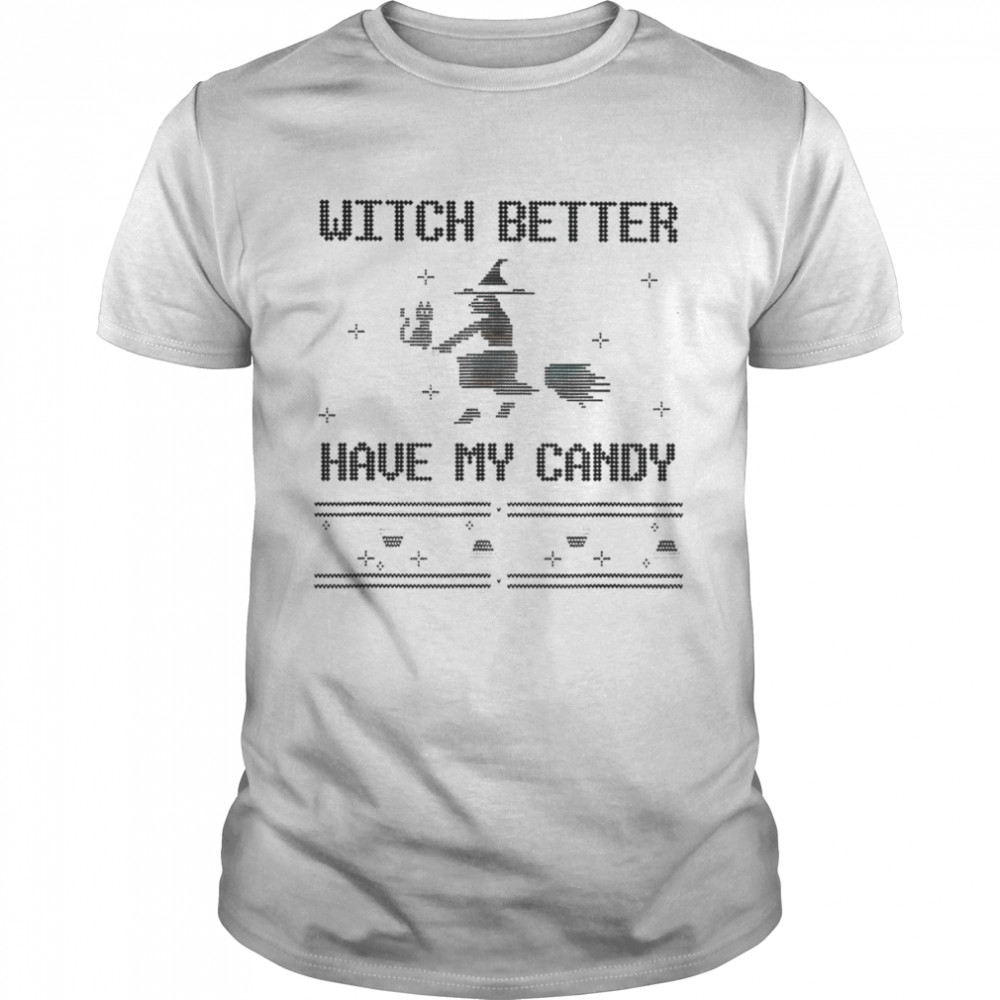 Witch better have my candy Christmas shirt