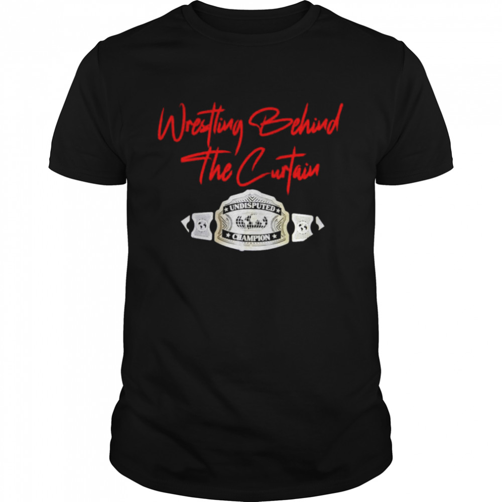 Wrestling behind the curtain shirt