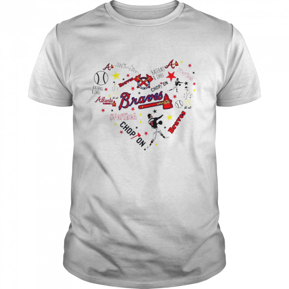 Atlanta Braves Heart Chop On Baseball and Chill For The A shirt