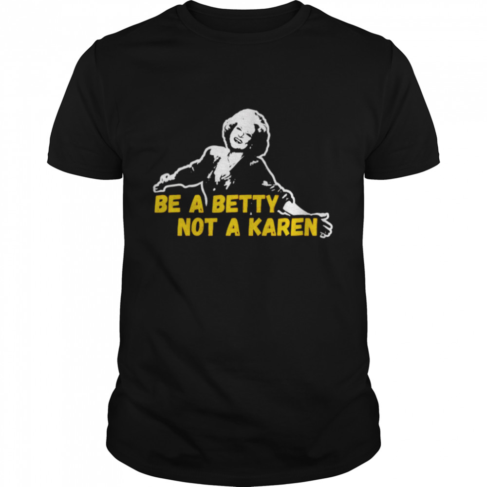 Be a betty not Karen shirt