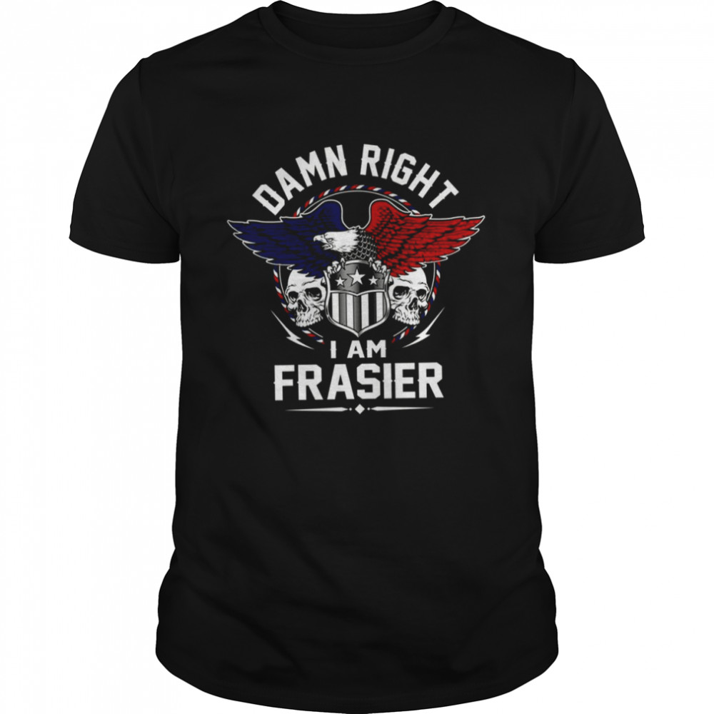 Frasier Name T Damn Right I Am Frasier shirt