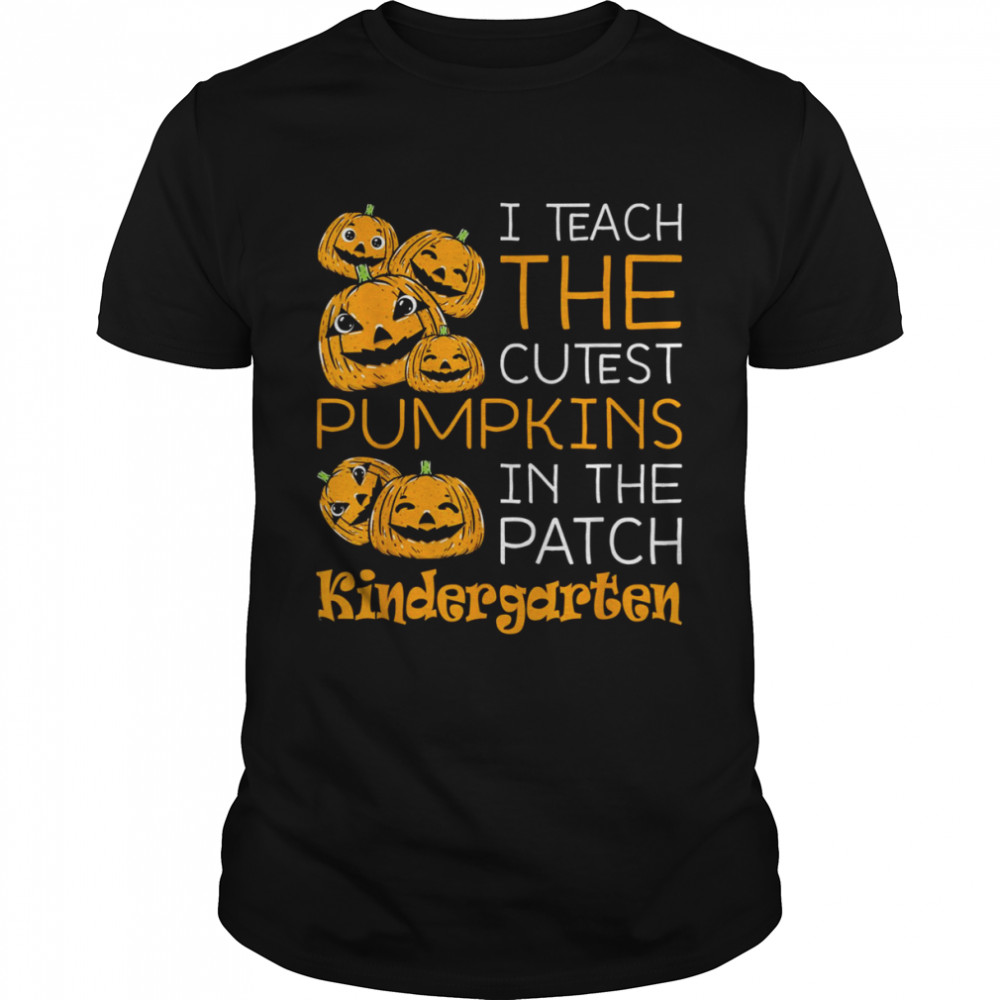 Halloween Teacher I Teach The Cutest Kindergarten Pumpkins Halloween Teacher T-Shirt
