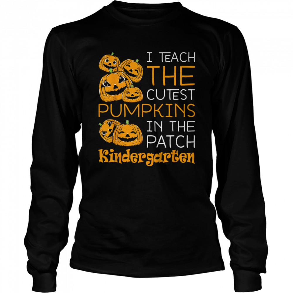 Halloween Teacher I Teach The Cutest Kindergarten Pumpkins Halloween Teacher T- Long Sleeved T-shirt