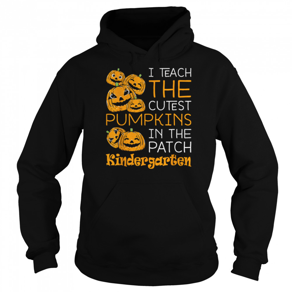 Halloween Teacher I Teach The Cutest Kindergarten Pumpkins Halloween Teacher T- Unisex Hoodie