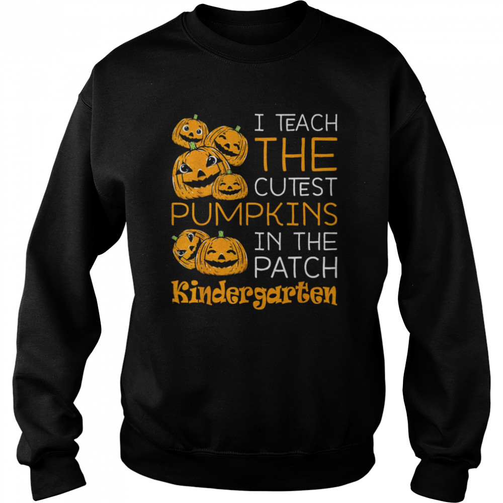 Halloween Teacher I Teach The Cutest Kindergarten Pumpkins Halloween Teacher T- Unisex Sweatshirt
