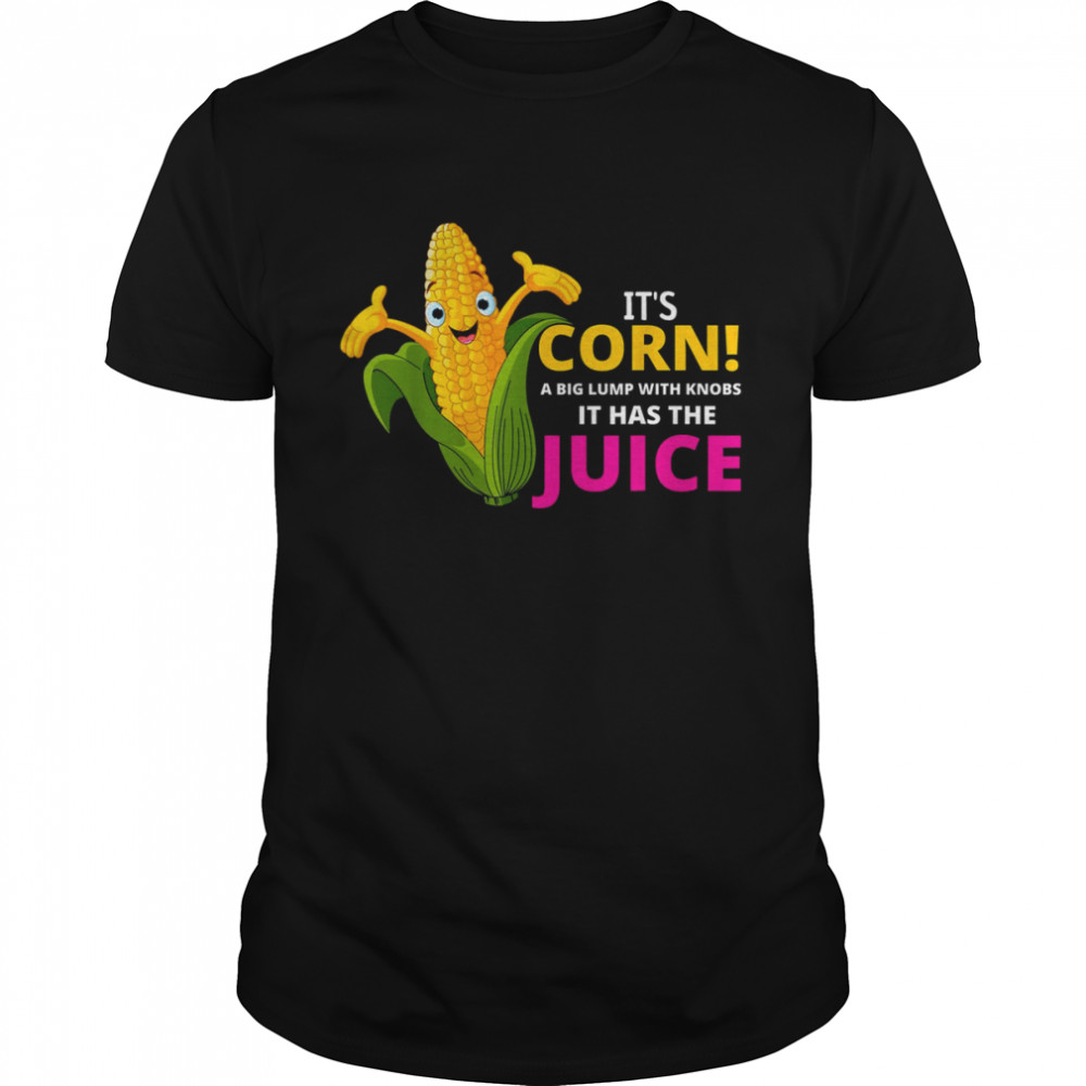 I Really Like Corn Meme It’s Corn It Has The Juice It’s Corn T-Shirt