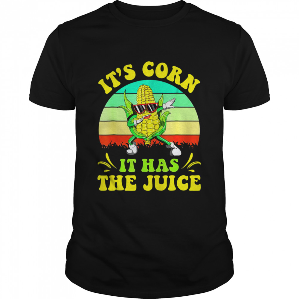 It’s Corn Funny Corn On The Cob It Has The Juice It’s Corn T-Shirt