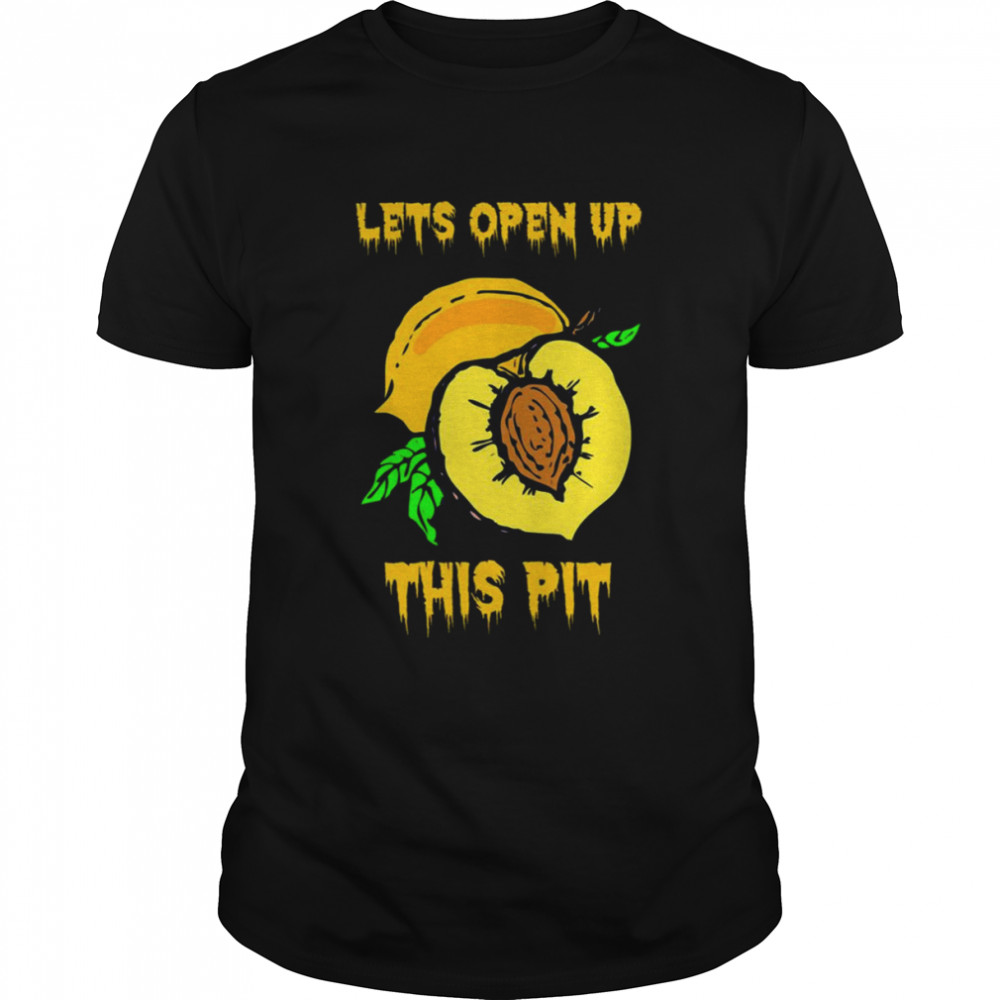 Lets Open Up This Peach Pit shirt