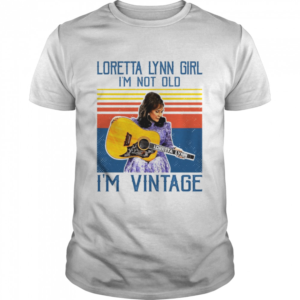 Loretta Lynn Girl I’m Not Old I’m Vintage shirt