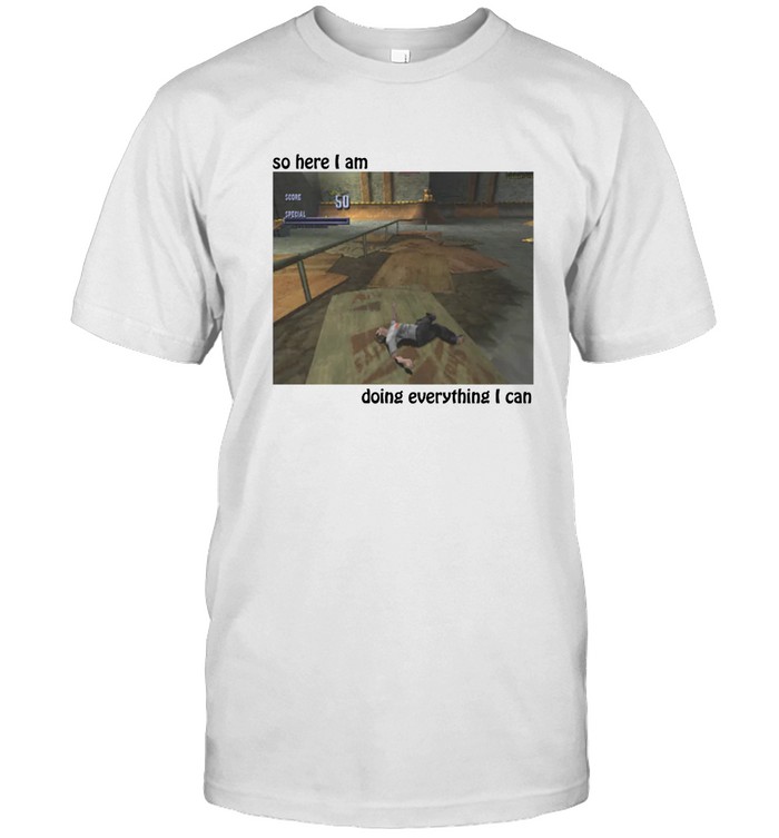 So Here I Am Doing Everything I Can T Shirt