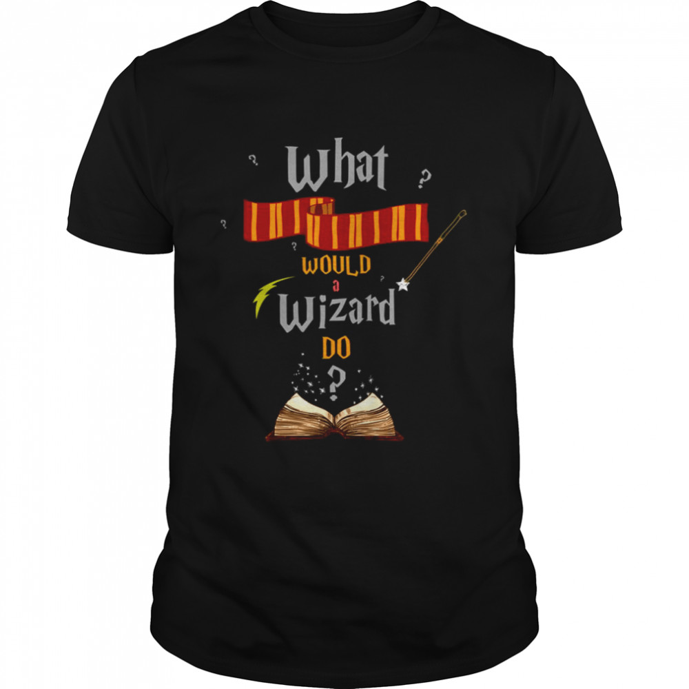 What Would A Wizard Do Harry Potter shirt