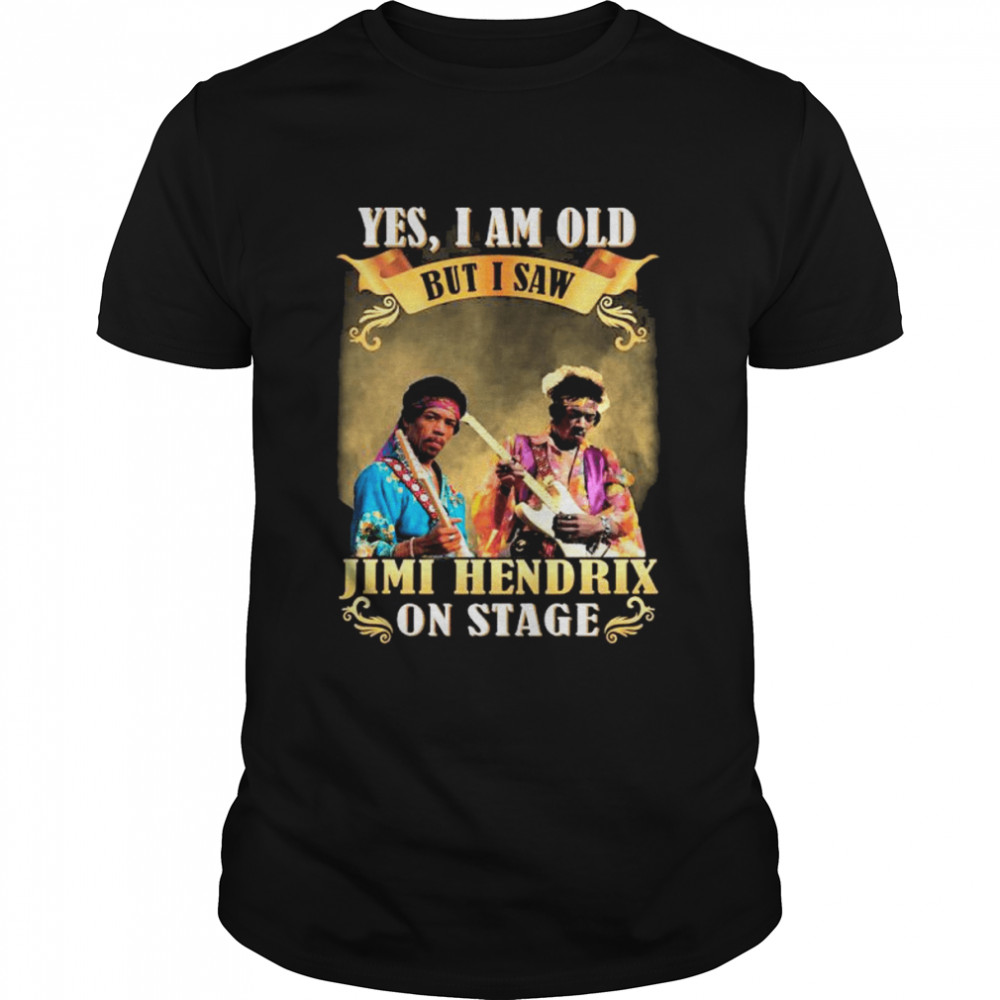 Yes I am old but I saw Jimi Hendrix on stage 2022 shirt