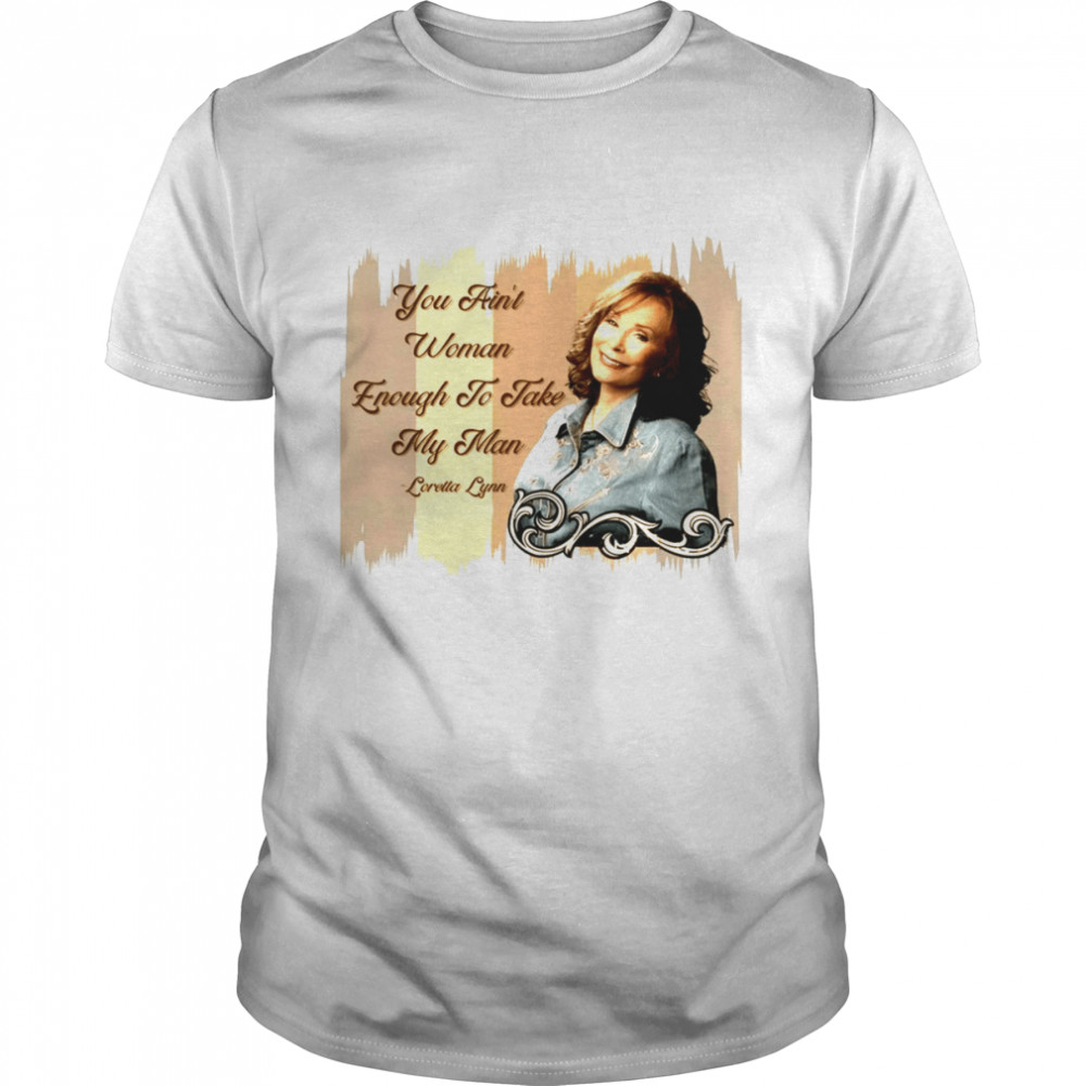 You Aint Woman Enough To Take My Man Classic Country Music shirt