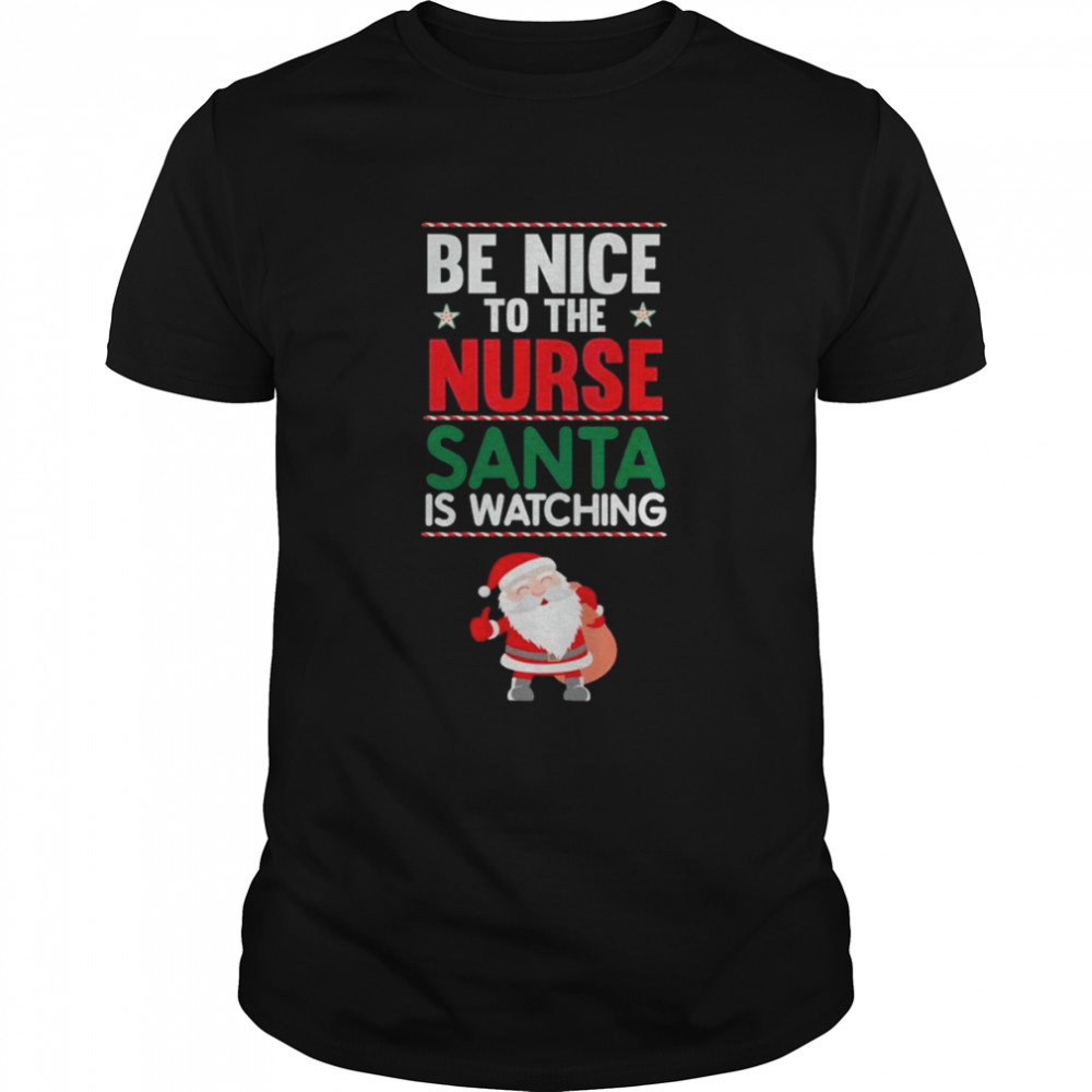 Be Nice To The Nurse Santa Is Watching Funny Nurse Christmas T-Shirt