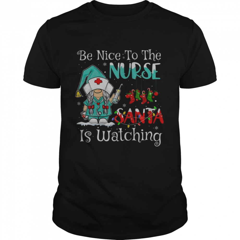 Be Nice To The Nurse Santa Is Watching Gnome Nurse Christmas T-Shirt