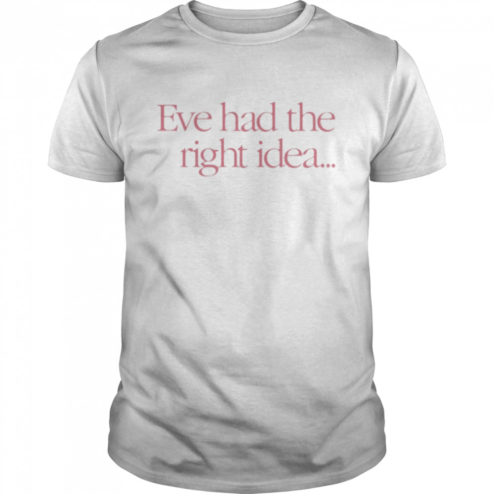 Event In Paris Eve Had The Right Idea Shirt