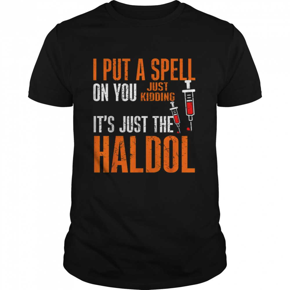 I Put A Spell On You Just Kiddings It Just The Haldol Funny T-Shirt