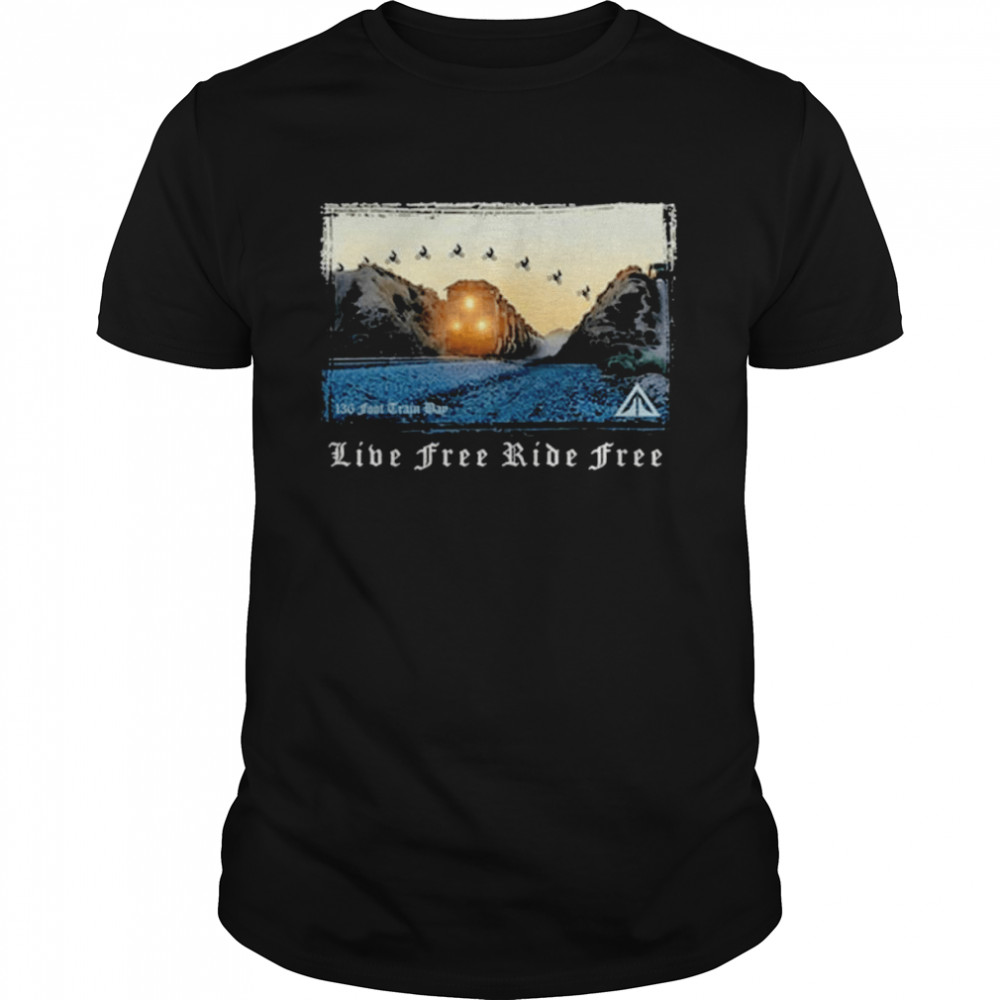 Live Free Ride Free 136 Foot Train Bay Shirt