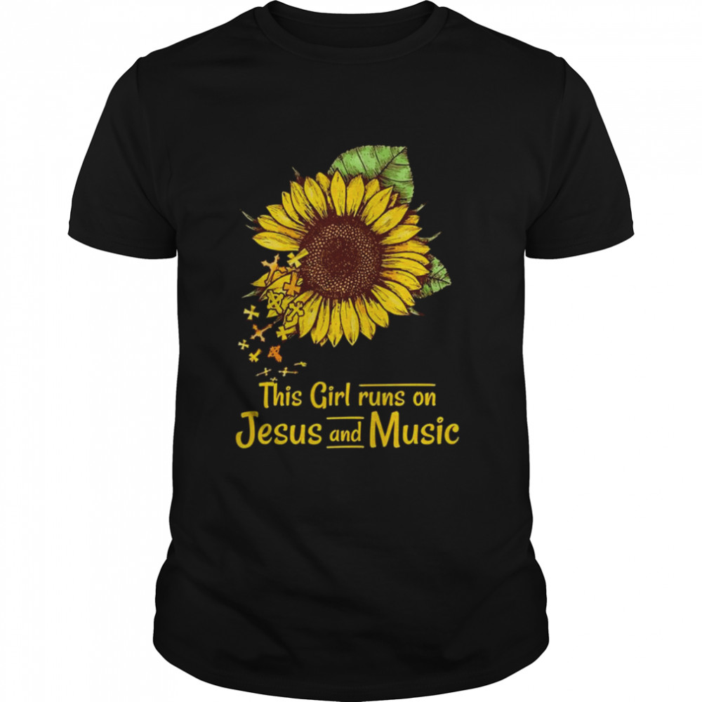Sunflower this Girl runs on Jesus and Music shirt