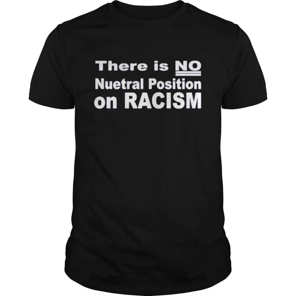 There Is No Neutral Position On Racism Long Sleeve Shirt-Unisex T-Shirt