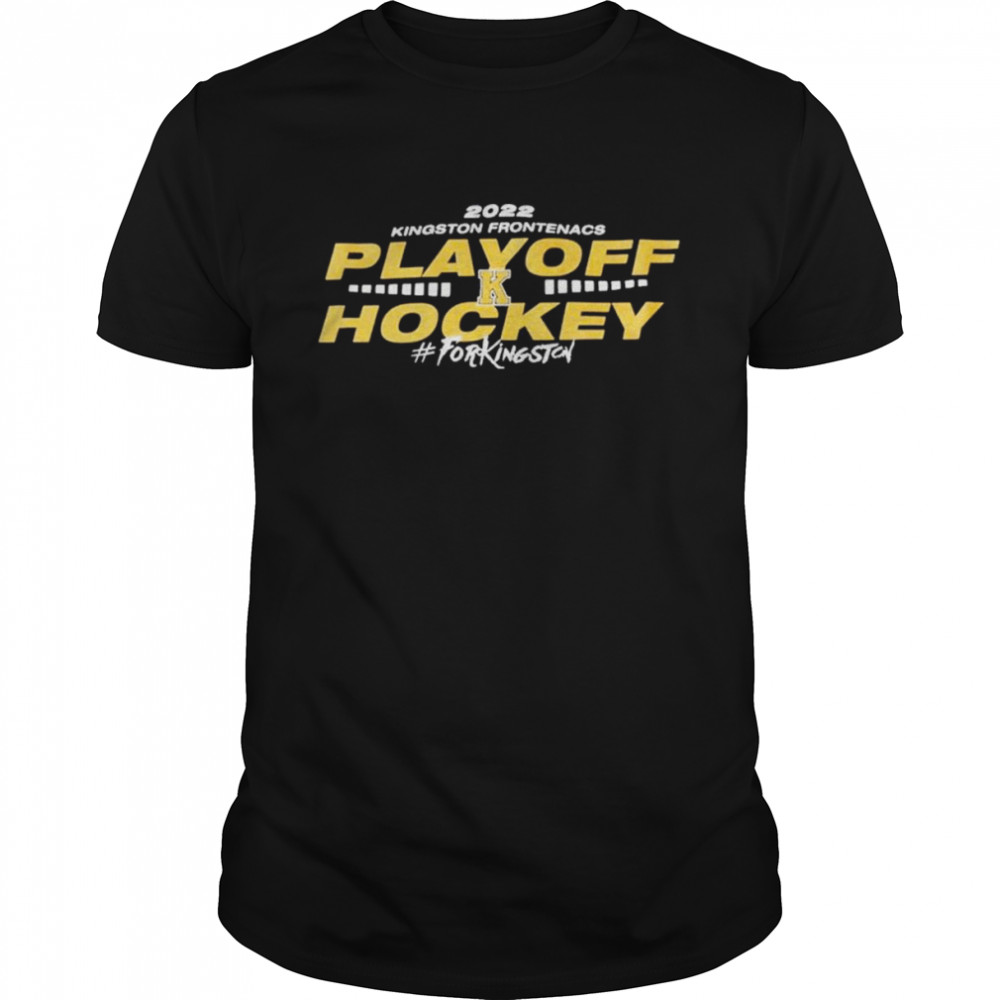 2022 Kingston Frontenacs playoff Hockey for KingSton shirt